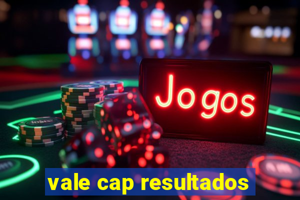 vale cap resultados